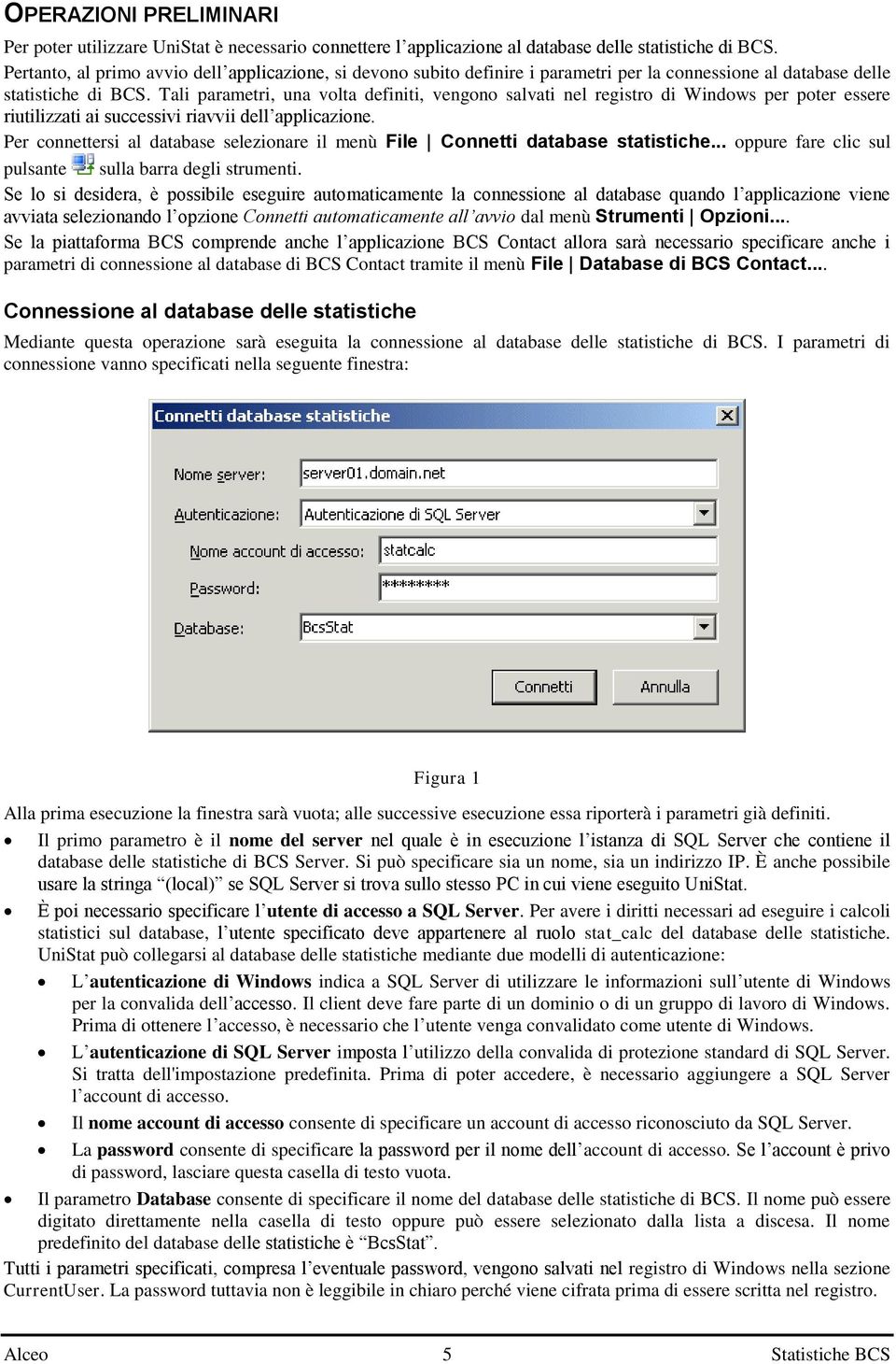 Tali parametri, una volta definiti, vengono salvati nel registro di Windows per poter essere riutilizzati ai successivi riavvii dell applicazione.