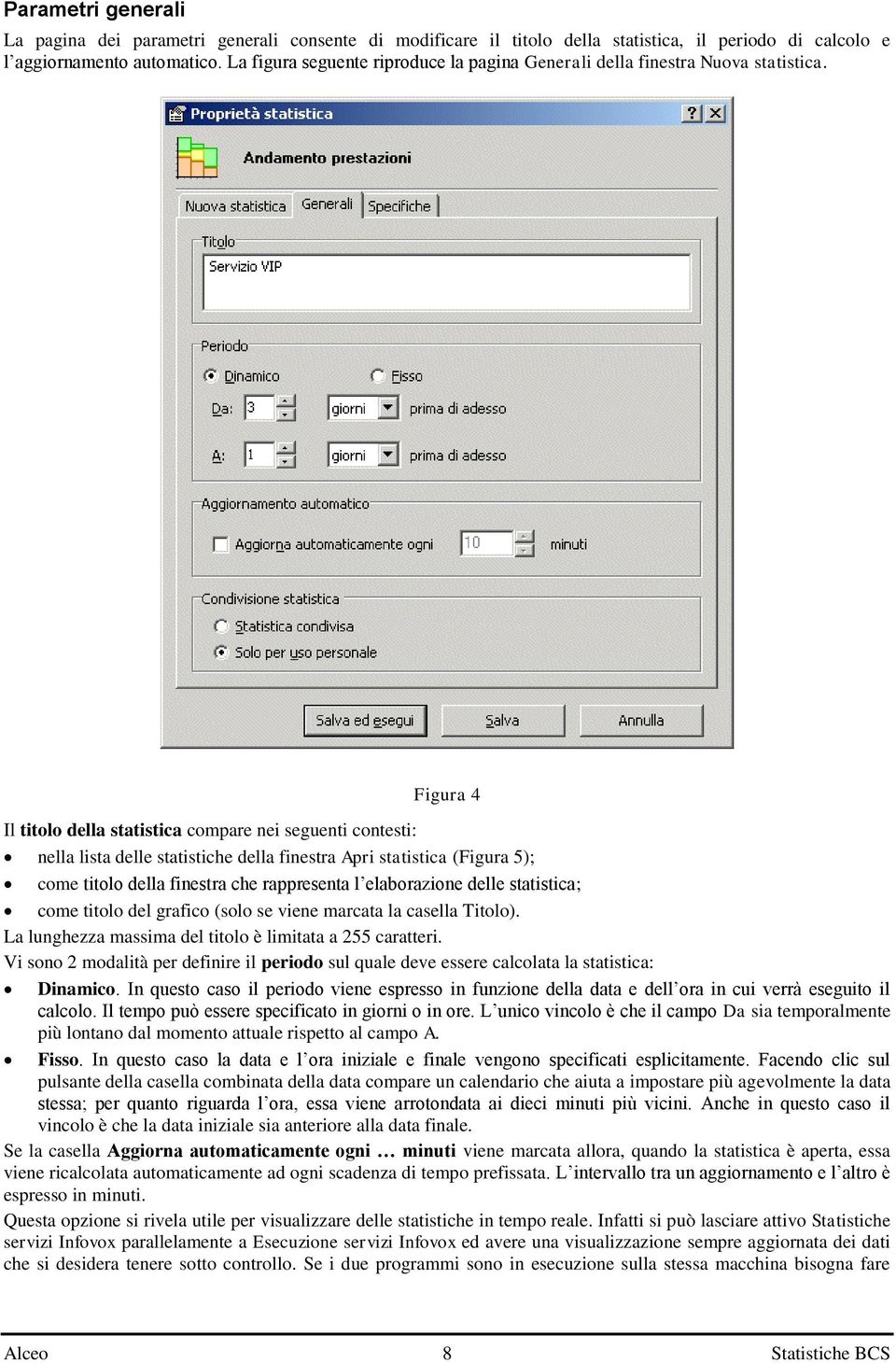 Figura 4 Il titolo della statistica compare nei seguenti contesti: nella lista delle statistiche della finestra Apri statistica (Figura 5); come titolo della finestra che rappresenta l elaborazione