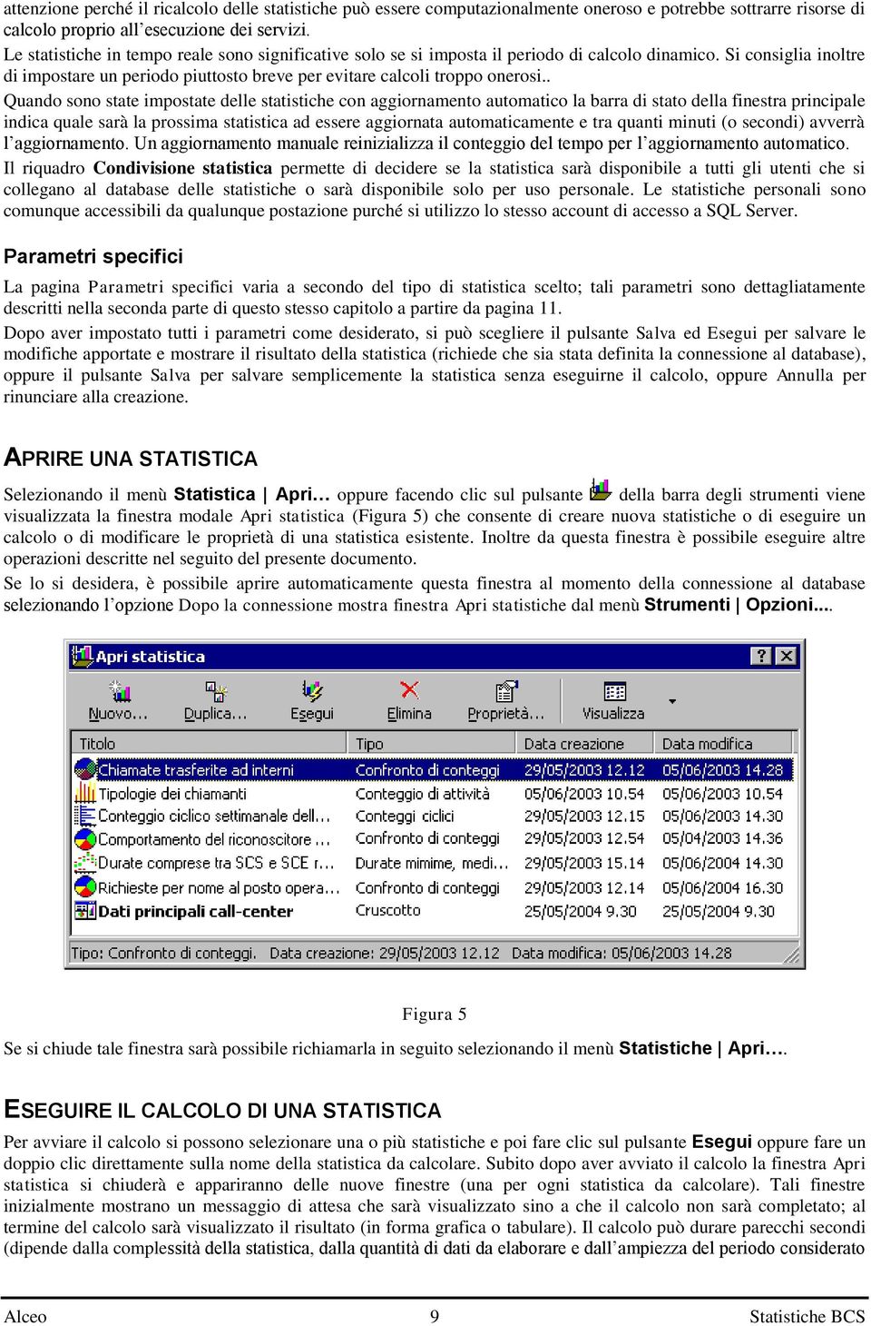 . Quando sono state impostate delle statistiche con aggiornamento automatico la barra di stato della finestra principale indica quale sarà la prossima statistica ad essere aggiornata automaticamente