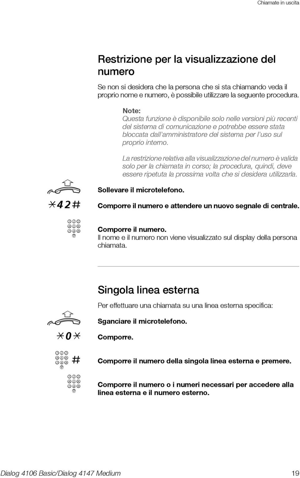 La restrizione relativa alla visalizzazione del nmero è valida solo per la chiamata in corso; la procedra, qindi, deve essere ripetta la prossima volta che si desidera tilizzarla.