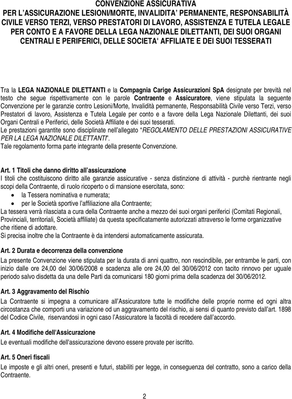 brevità nel testo che segue rispettivamente con le parole Contraente e Assicuratore, viene stipulata la seguente Convenzione per le garanzie contro Lesioni/Morte, Invalidità permanente,