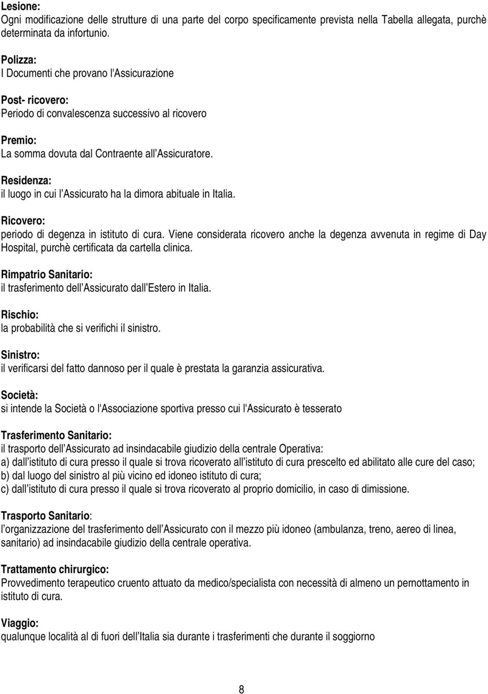 Residenza: il luogo in cui l Assicurato ha la dimora abituale in Italia. Ricovero: periodo di degenza in istituto di cura.