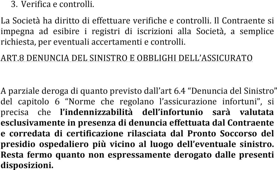 8 DENUNCIA DEL SINISTRO E OBBLIGHI DELL ASSICURATO A parziale deroga di quanto previsto dall art 6.