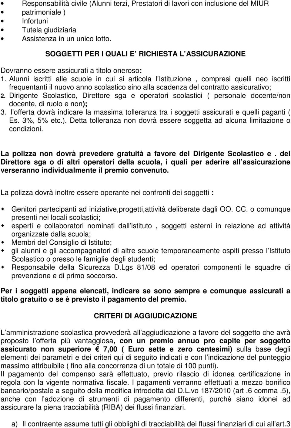 Alunni iscritti alle scuole in cui si articola l Istituzione, compresi quelli neo iscritti frequentanti il nuovo anno scolastico sino alla scadenza del contratto assicurativo; 2.