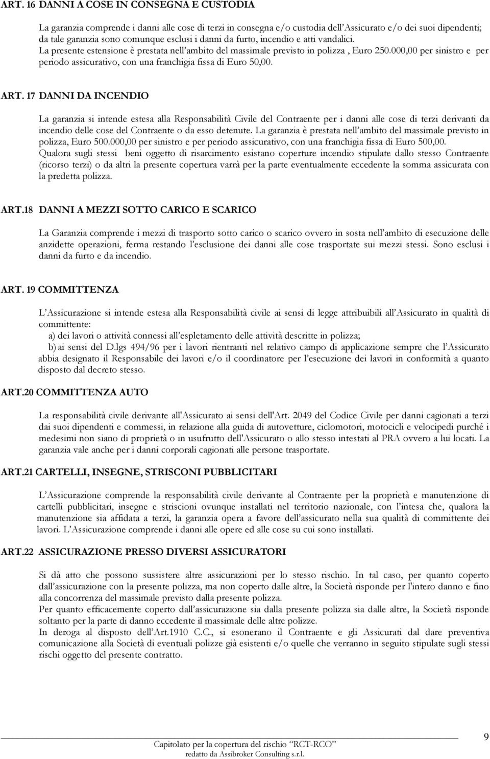 000,00 per sinistro e per periodo assicurativo, con una franchigia fissa di Euro 50,00. ART.