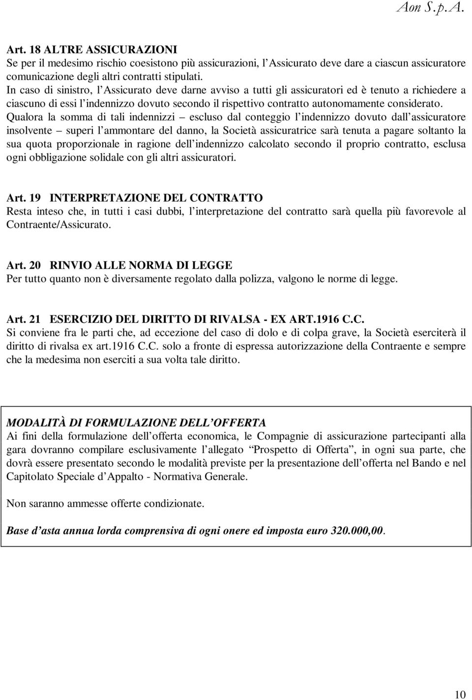 Qualora la somma di tali indennizzi escluso dal conteggio l indennizzo dovuto dall assicuratore insolvente superi l ammontare del danno, la Società assicuratrice sarà tenuta a pagare soltanto la sua