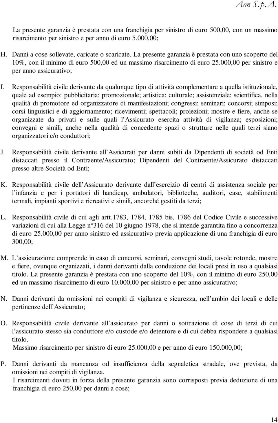 Responsabilità civile derivante da qualunque tipo di attività complementare a quella istituzionale, quale ad esempio: pubblicitaria; promozionale; artistica; culturale; assistenziale; scientifica,