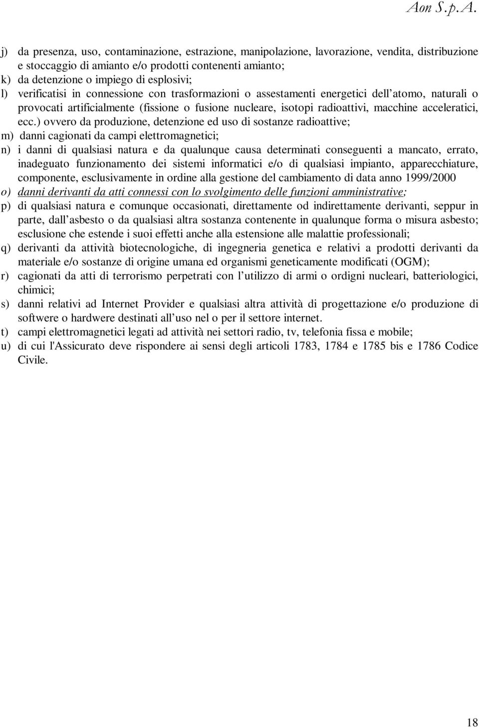 ecc.) ovvero da produzione, detenzione ed uso di sostanze radioattive; m) danni cagionati da campi elettromagnetici; n) i danni di qualsiasi natura e da qualunque causa determinati conseguenti a