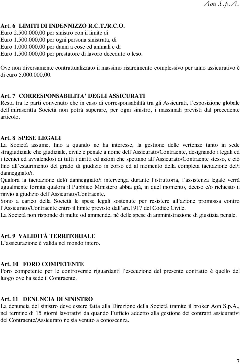 7 CORRESPONSABILITA DEGLI ASSICURATI Resta tra le parti convenuto che in caso di corresponsabilità tra gli Assicurati, l esposizione globale dell infrascritta Società non potrà superare, per ogni