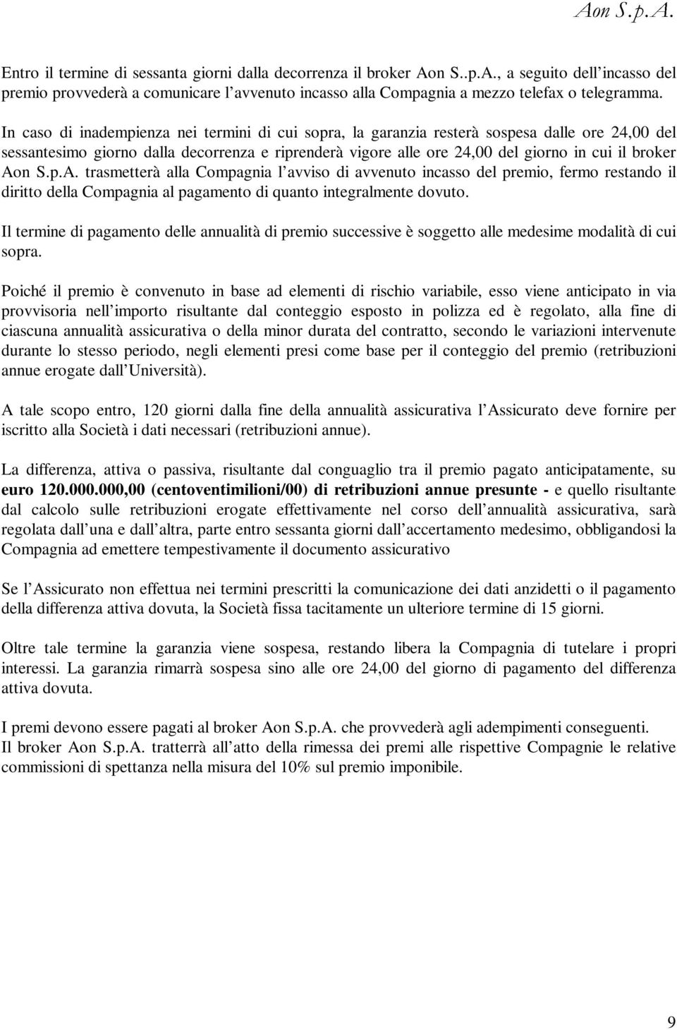 Aon S.p.A. trasmetterà alla Compagnia l avviso di avvenuto incasso del premio, fermo restando il diritto della Compagnia al pagamento di quanto integralmente dovuto.