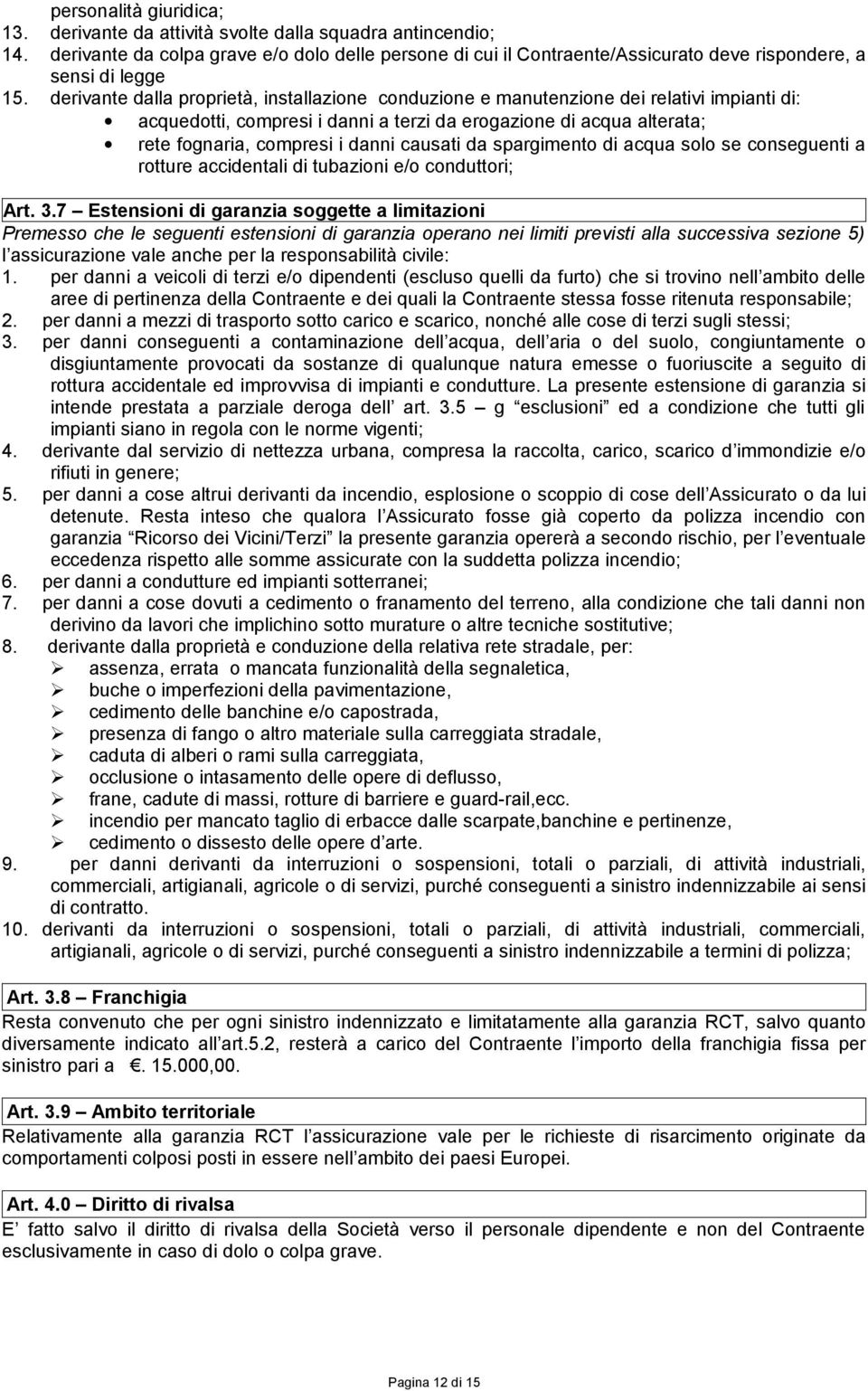 derivante dalla proprietà, installazione conduzione e manutenzione dei relativi impianti di: acquedotti, compresi i danni a terzi da erogazione di acqua alterata; rete fognaria, compresi i danni