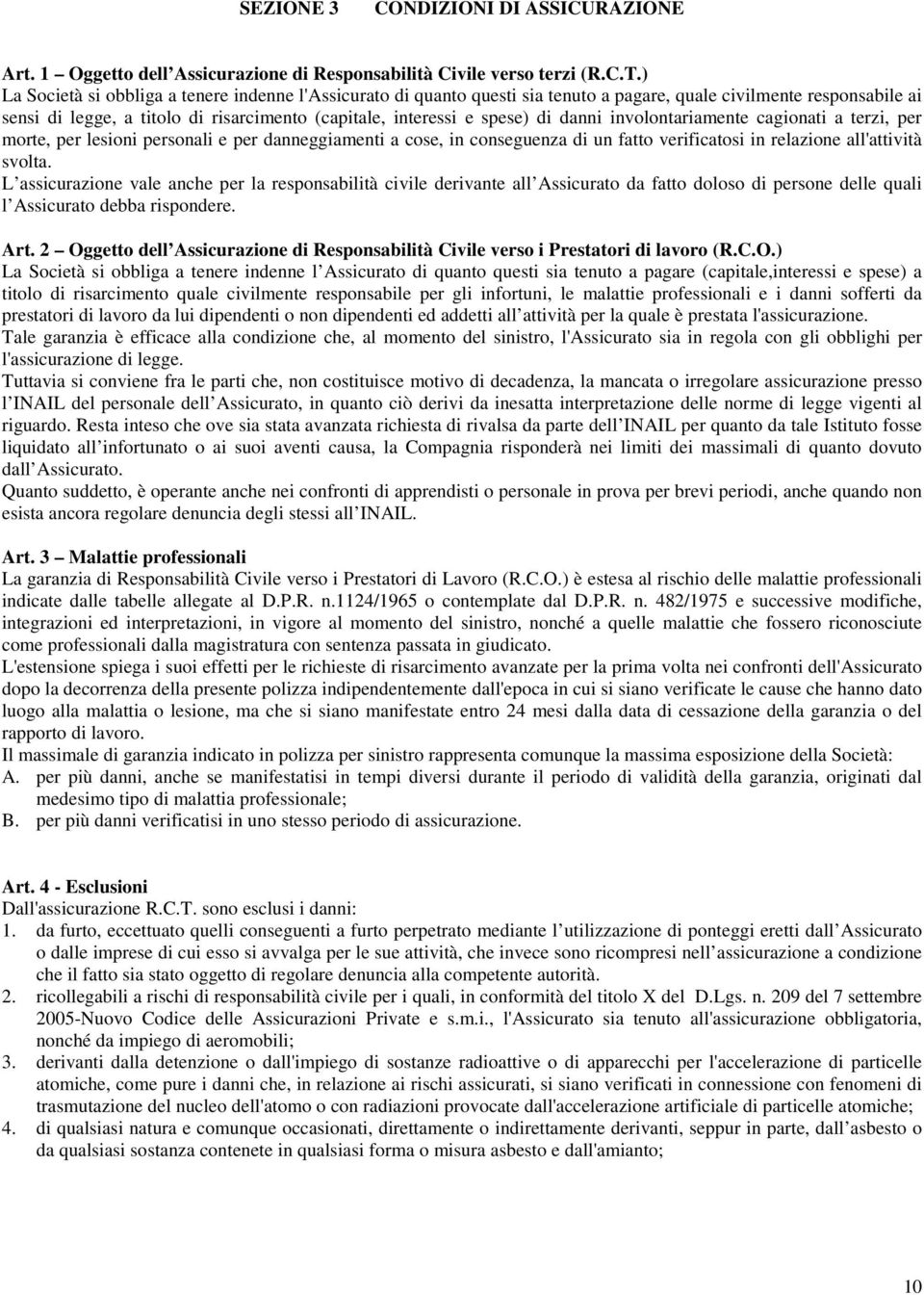 danni involontariamente cagionati a terzi, per morte, per lesioni personali e per danneggiamenti a cose, in conseguenza di un fatto verificatosi in relazione all'attività svolta.