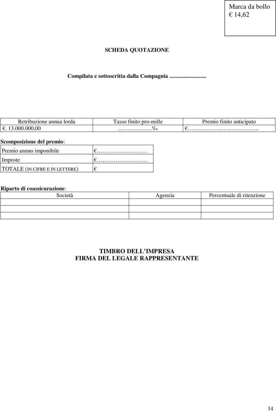 . Scomposizione del premio: Premio annuo imponibile Imposte TOTALE (IN CIFRE E IN LETTERE)