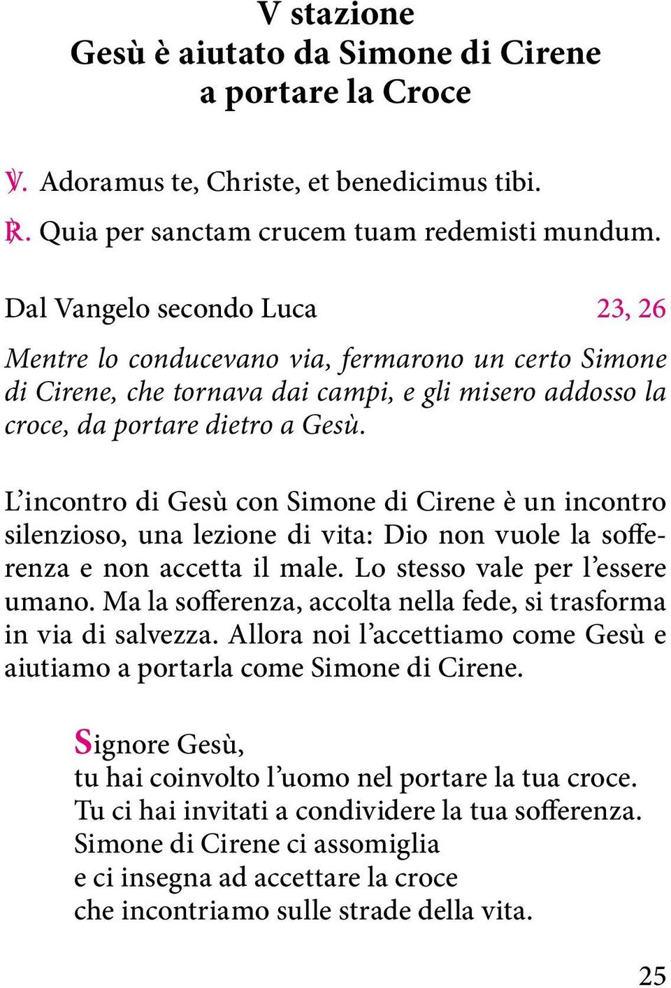 L incontro di Gesù con Simone di Cirene è un incontro silenzioso, una lezione di vita: Dio non vuole la sofferenza e non accetta il male. Lo stesso vale per l essere umano.