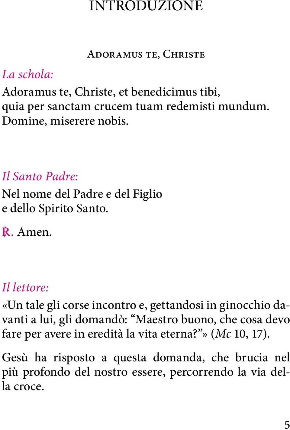 Il lettore: «Un tale gli corse incontro e, gettandosi in ginocchio davanti a lui, gli domandò: Maestro buono, che cosa devo fare per