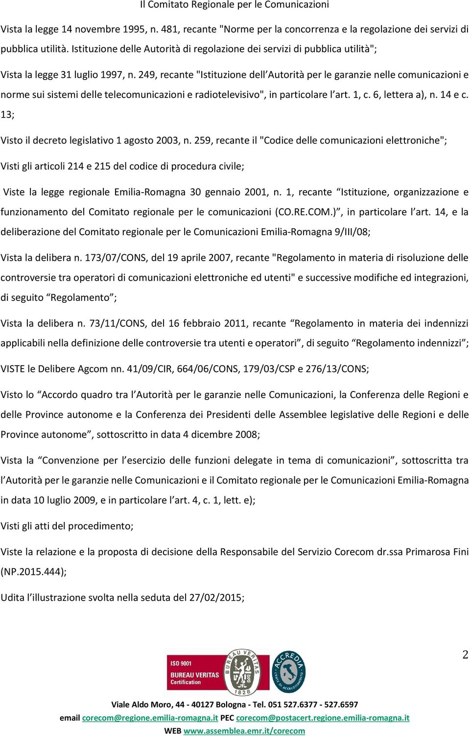 249, recante "Istituzione dell Autorità per le garanzie nelle comunicazioni e norme sui sistemi delle telecomunicazioni e radiotelevisivo", in particolare l art. 1, c. 6, lettera a), n. 14 e c.