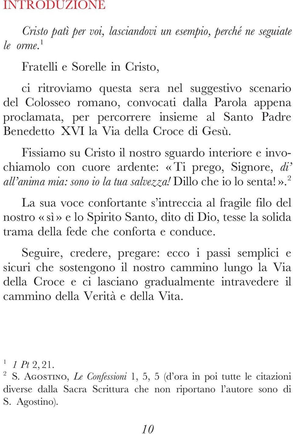 laviadellacroce di Gesù. Fissiamo su Cristo il nostro sguardo interiore e invochiamolo con cuore ardente: «Ti prego, Signore, di all anima mia: sono io la tua salvezza! Dillo che io lo senta!».