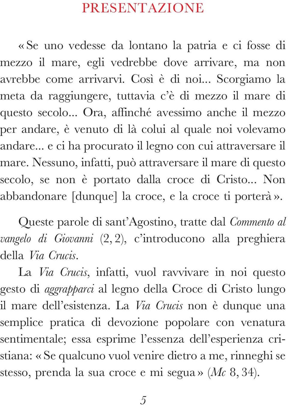 .. e ci ha procurato il legno con cui attraversare il mare. Nessuno, infatti, può attraversare il mare di questo secolo, se non è portato dalla croce di Cristo.