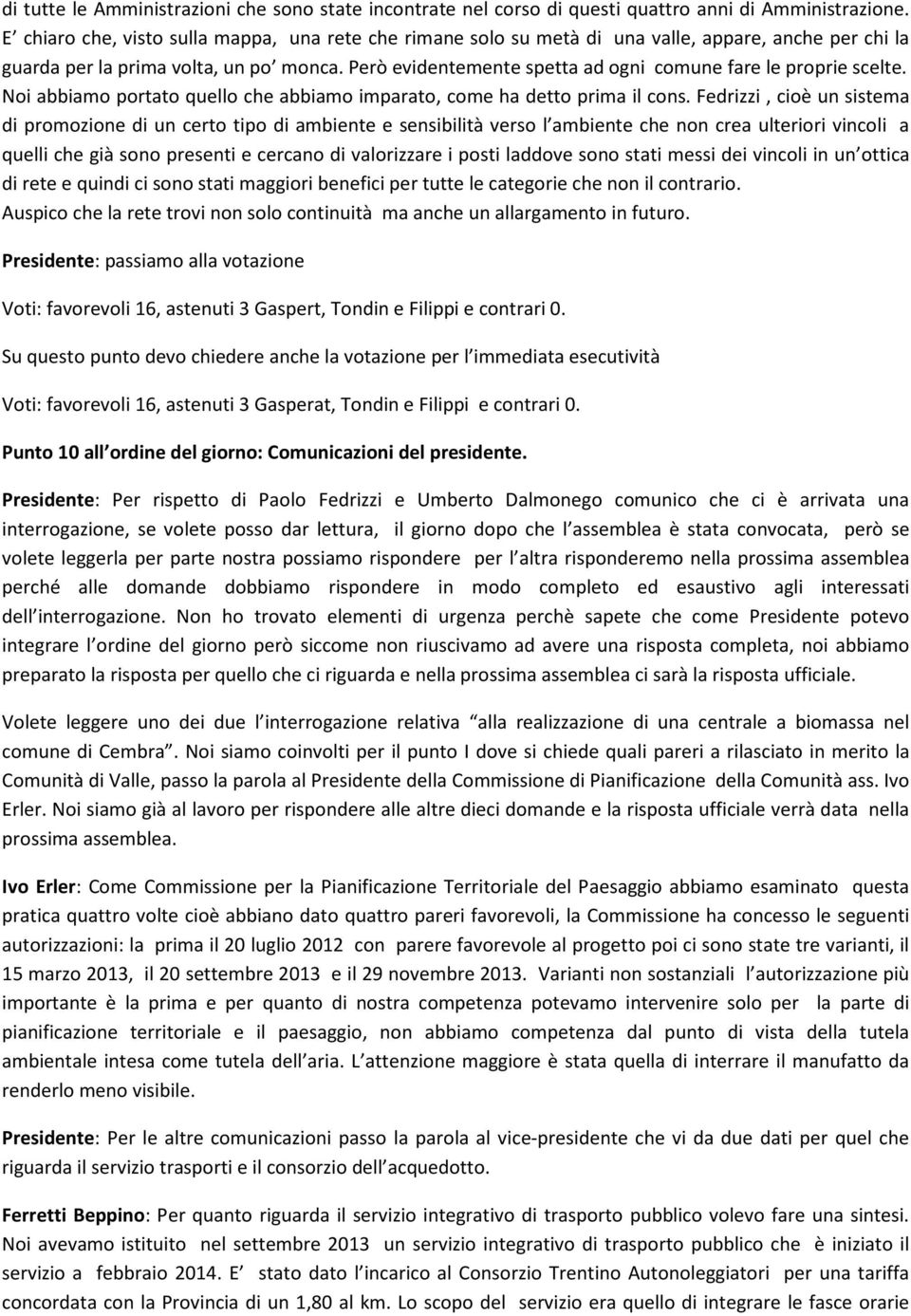 Però evidentemente spetta ad ogni comune fare le proprie scelte. Noi abbiamo portato quello che abbiamo imparato, come ha detto prima il cons.