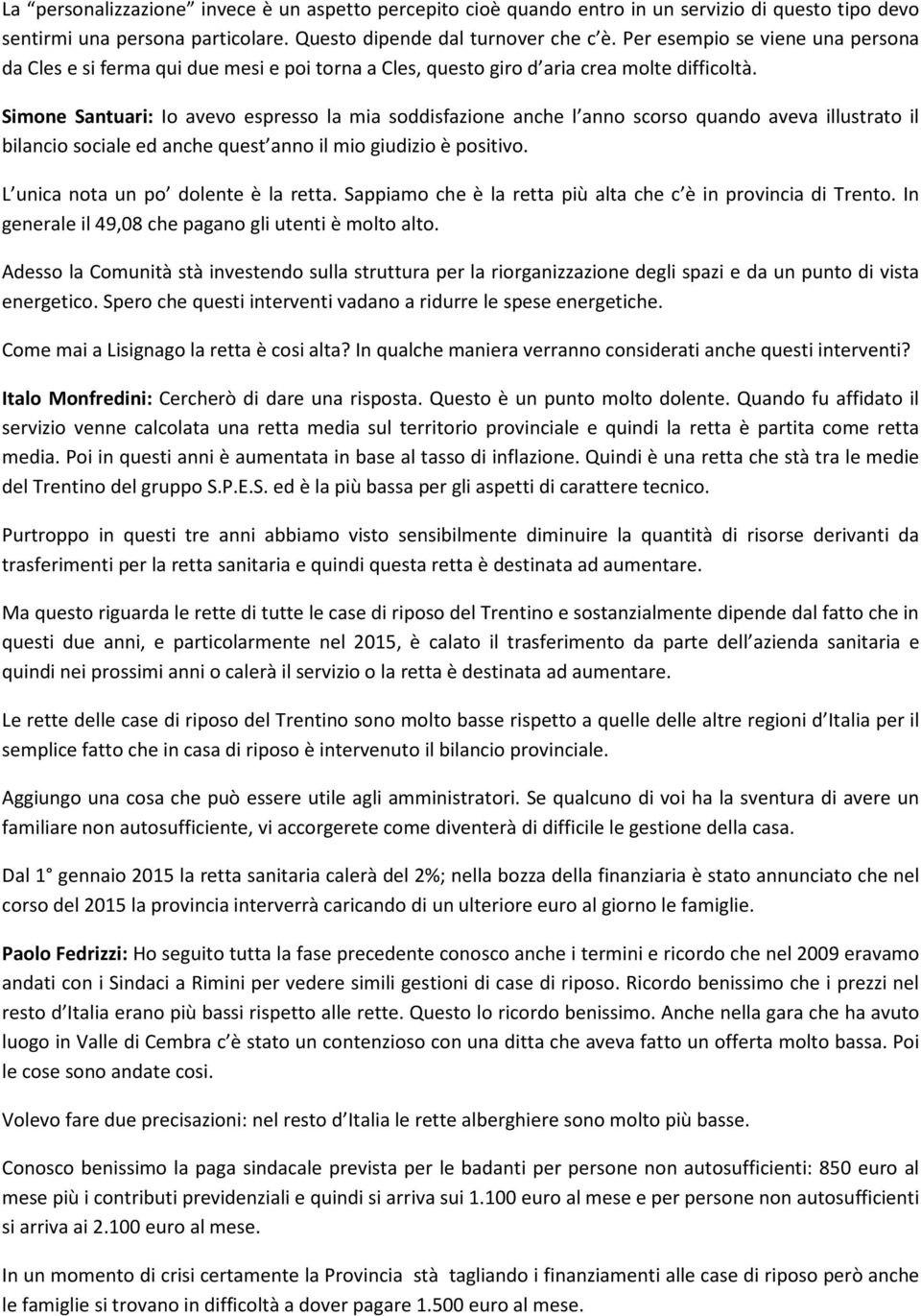 Simone Santuari: Io avevo espresso la mia soddisfazione anche l anno scorso quando aveva illustrato il bilancio sociale ed anche quest anno il mio giudizio è positivo.