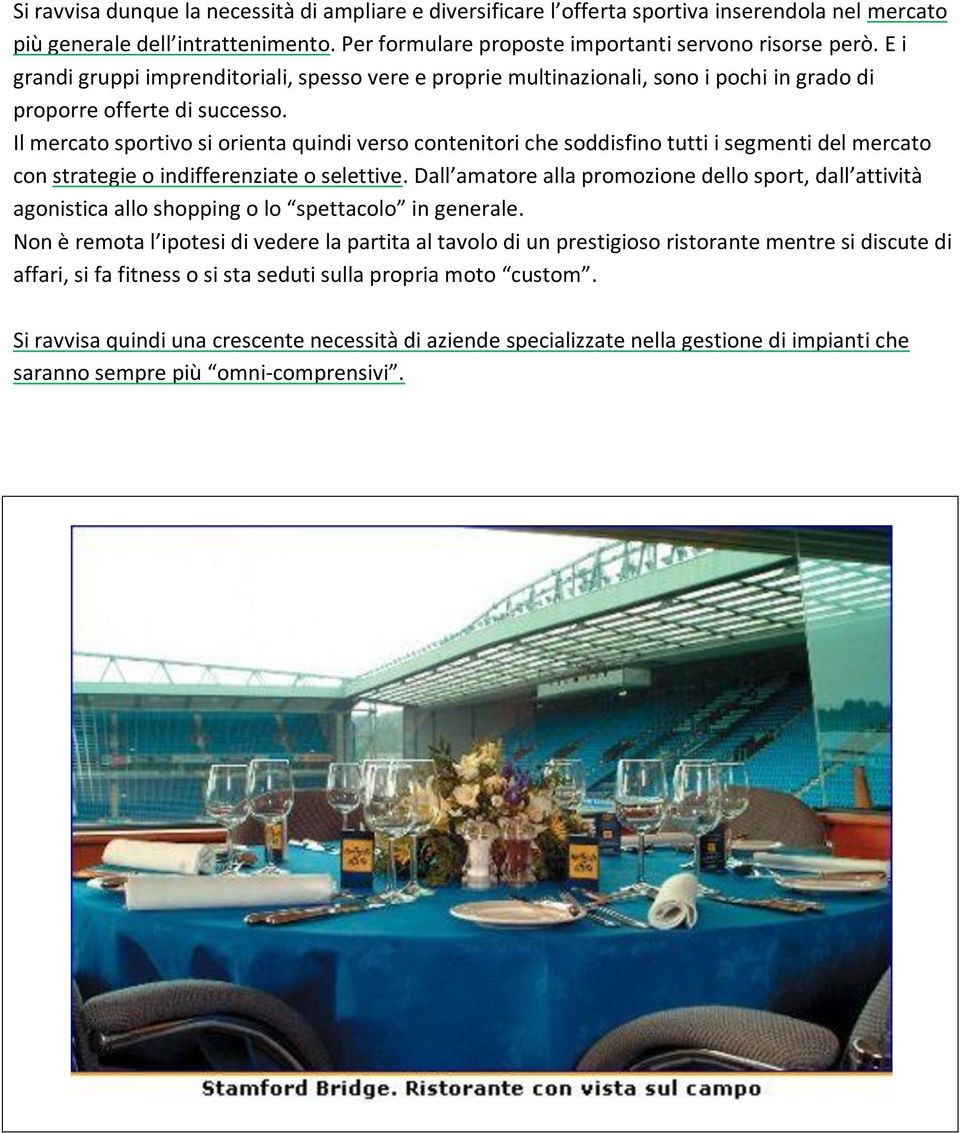 Il mercato sportivo si orienta quindi verso contenitori che soddisfino tutti i segmenti del mercato con strategie o indifferenziate o selettive.