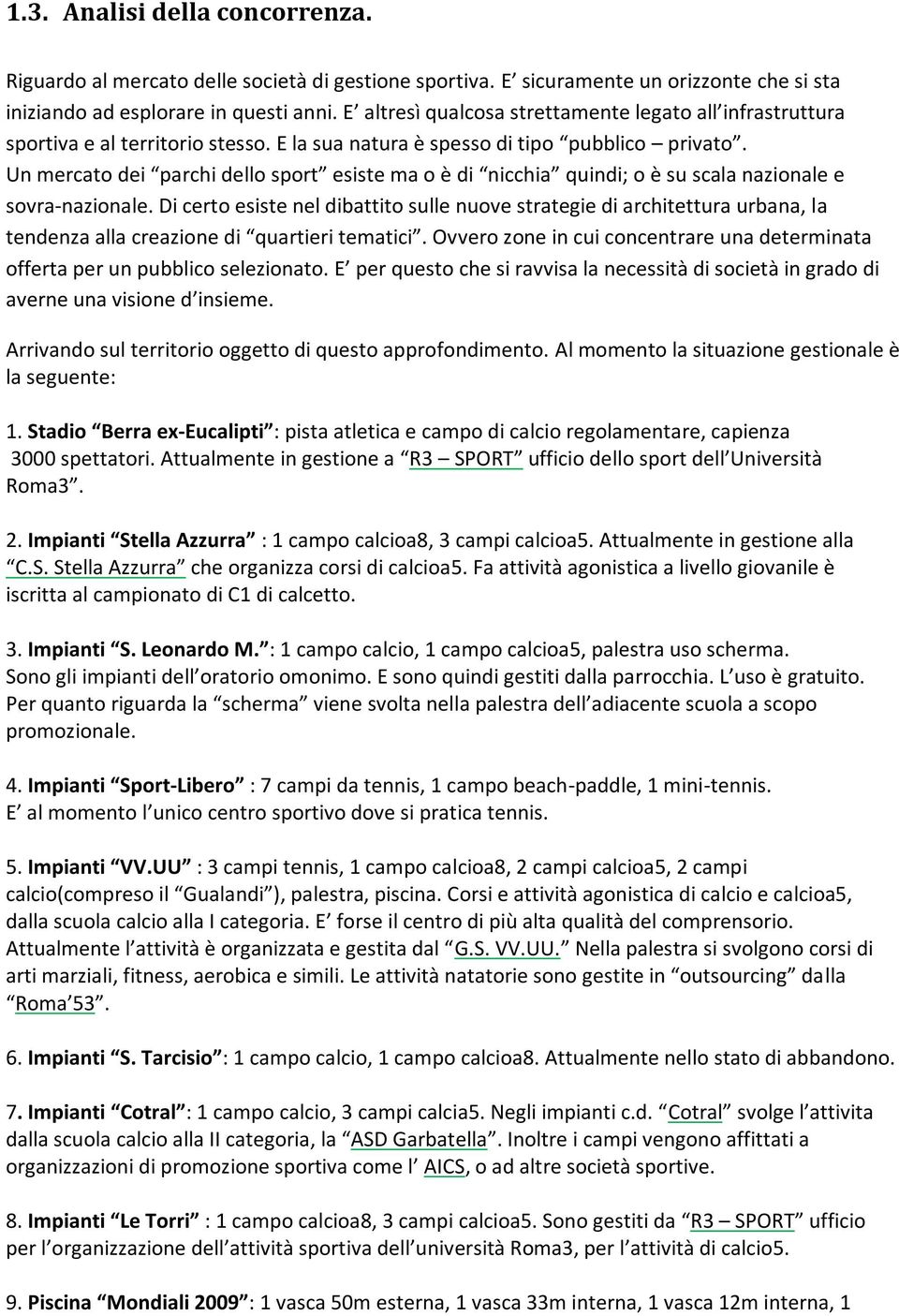 Un mercato dei parchi dello sport esiste ma o è di nicchia quindi; o è su scala nazionale e sovra-nazionale.