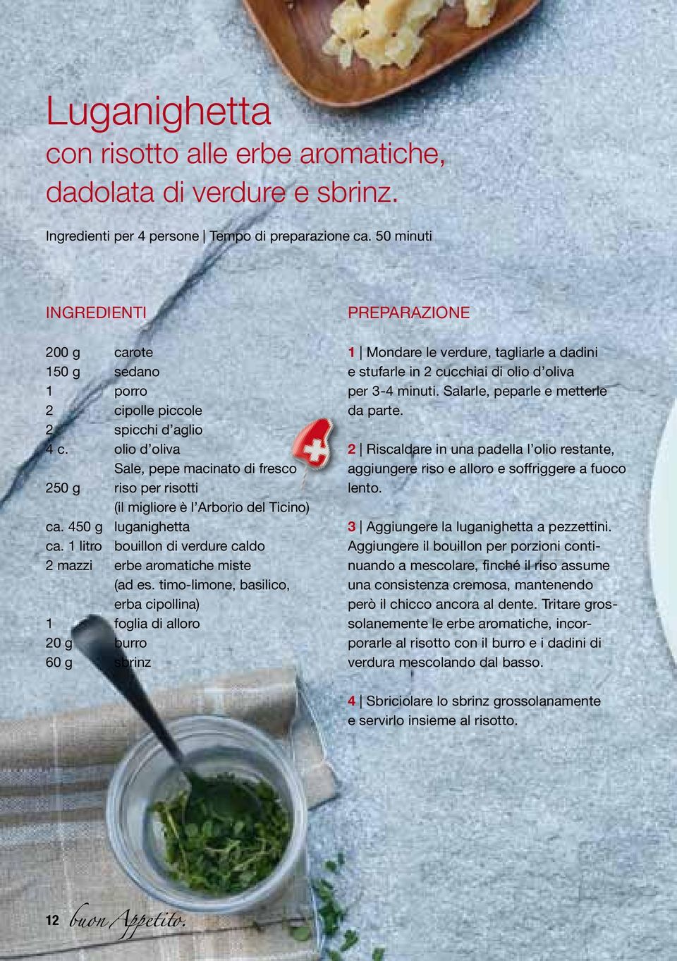olio d oliva Sale, pepe macinato di fresco 250 g riso per risotti (il migliore è l Arborio del Ticino) ca. 450 g luganighetta ca.