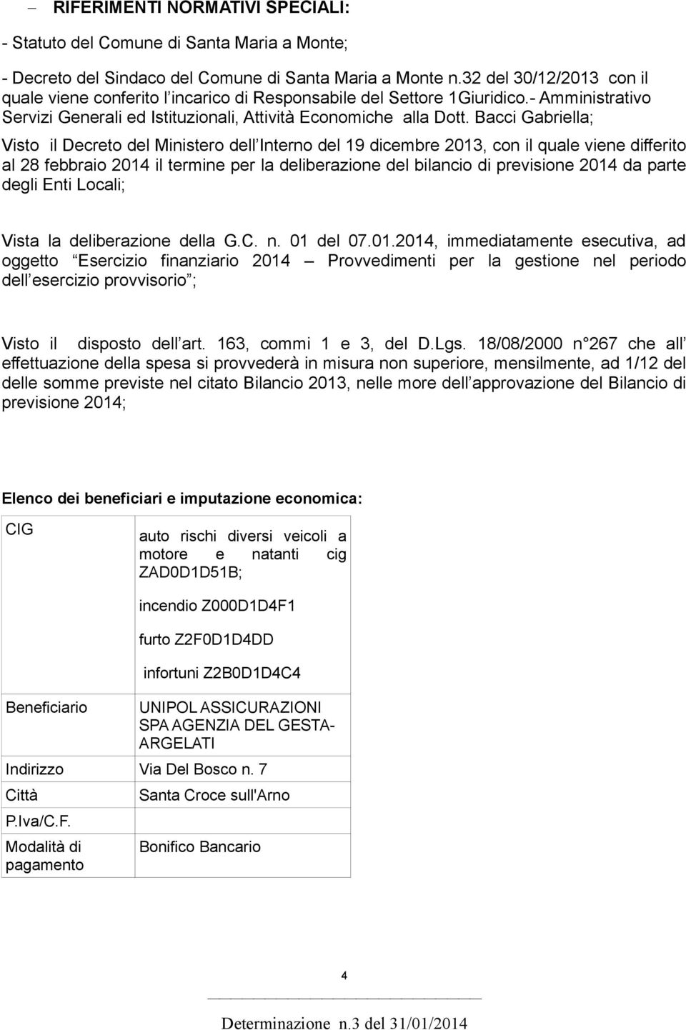 Bacci Gabriella; Visto il Decreto del Ministero dell Interno del 19 dicembre 2013, con il quale viene differito al 28 febbraio 2014 il termine per la deliberazione del bilancio di previsione 2014 da