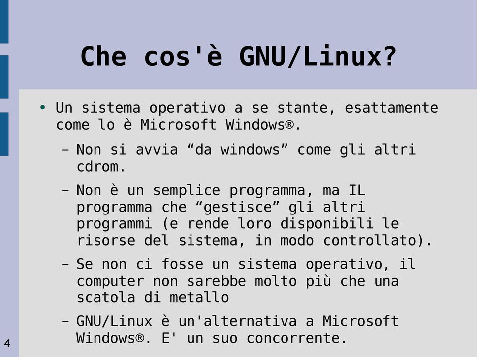 Non è un semplice programma, ma IL programma che gestisce gli altri programmi (e rende loro disponibili le risorse