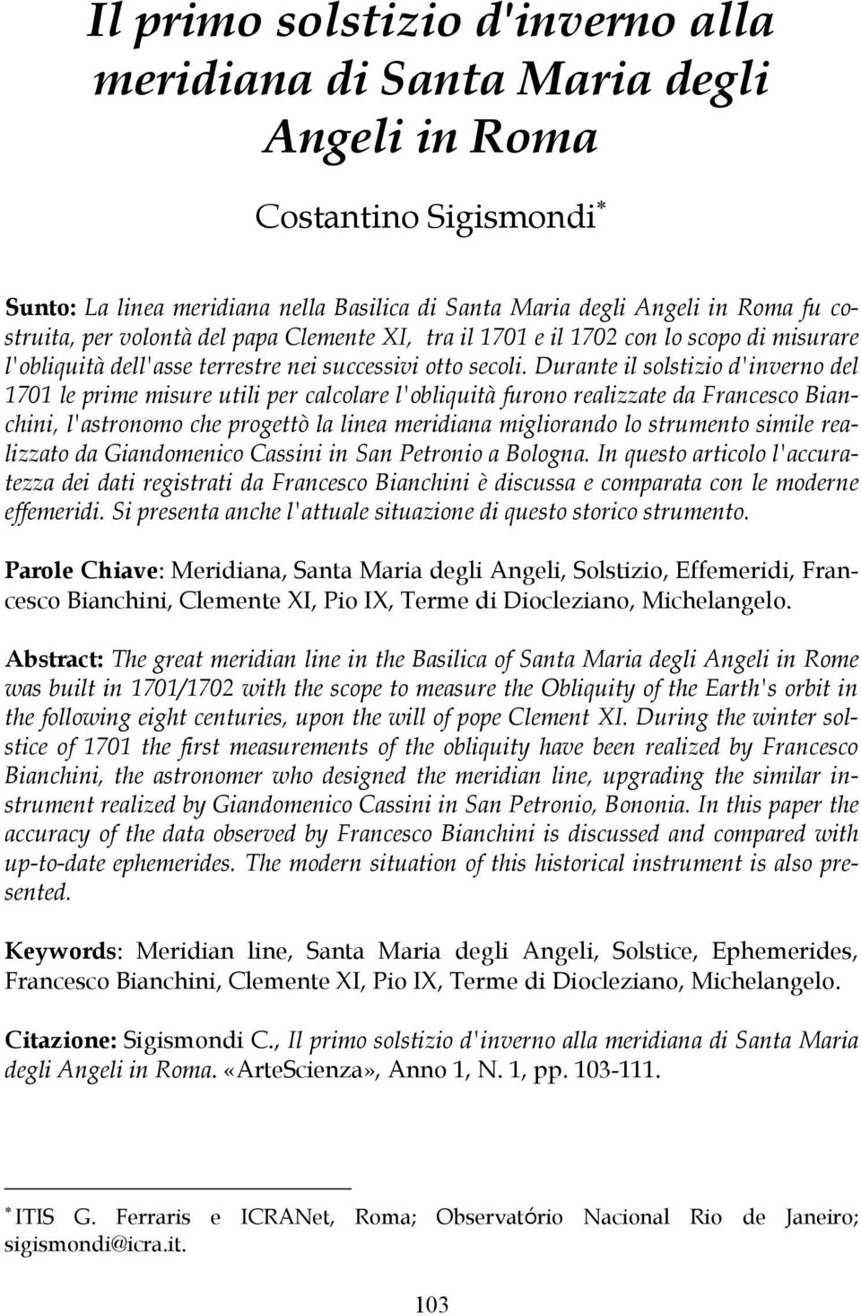 Durante il solstizio d'inverno del 1701 le prime misure utili per calcolare l'obliquità furono realizzate da Francesco Bianchini, l'astronomo che progettò la linea meridiana migliorando lo strumento