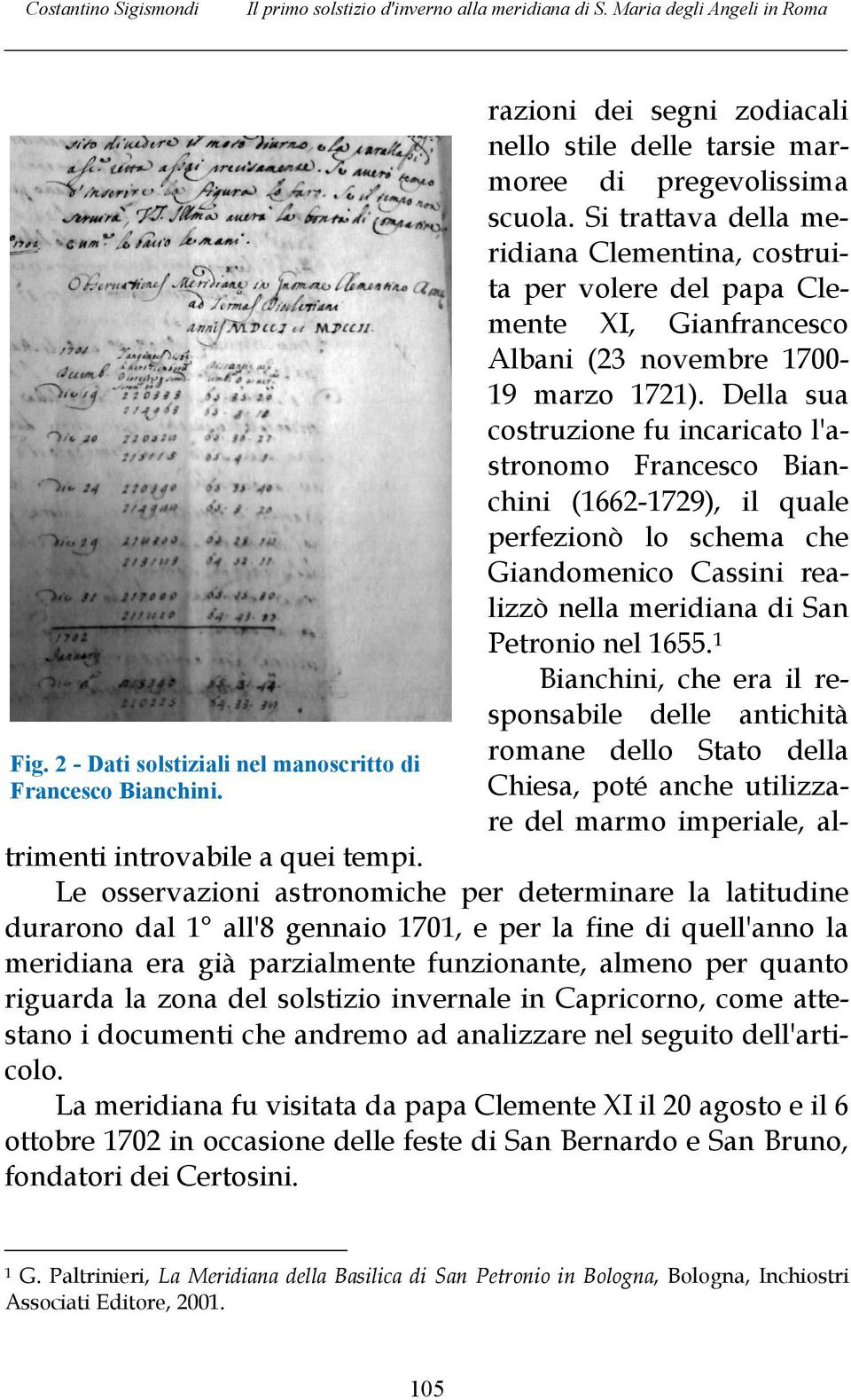 Si trattava della meridiana Clementina, costruita per volere del papa Clemente XI, Gianfrancesco Albani (23 novembre 1700-19 marzo 1721).