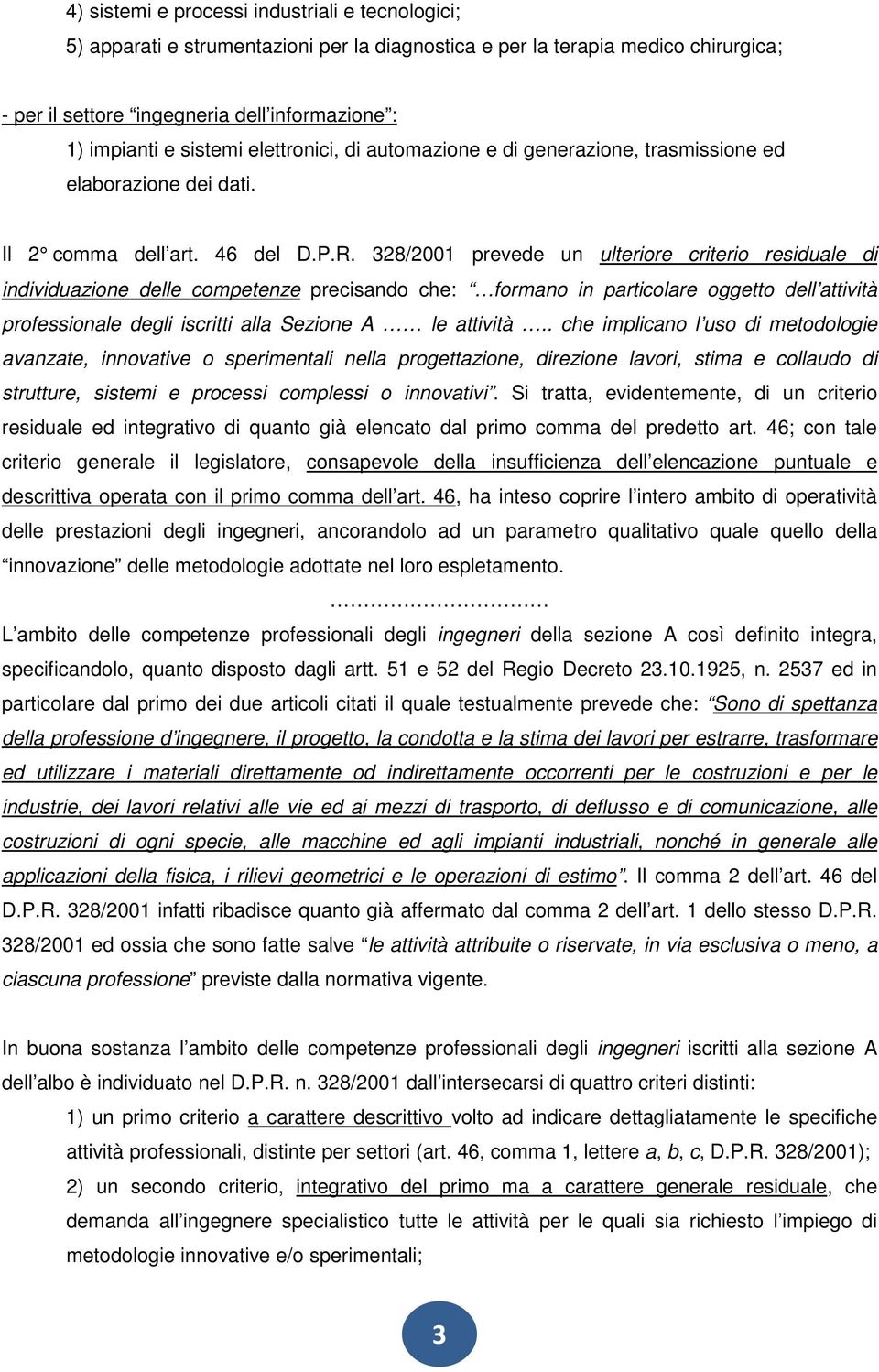 328/2001 prevede un ulteriore criterio residuale di individuazione delle competenze precisando che: formano in particolare oggetto dell attività professionale degli iscritti alla Sezione A le