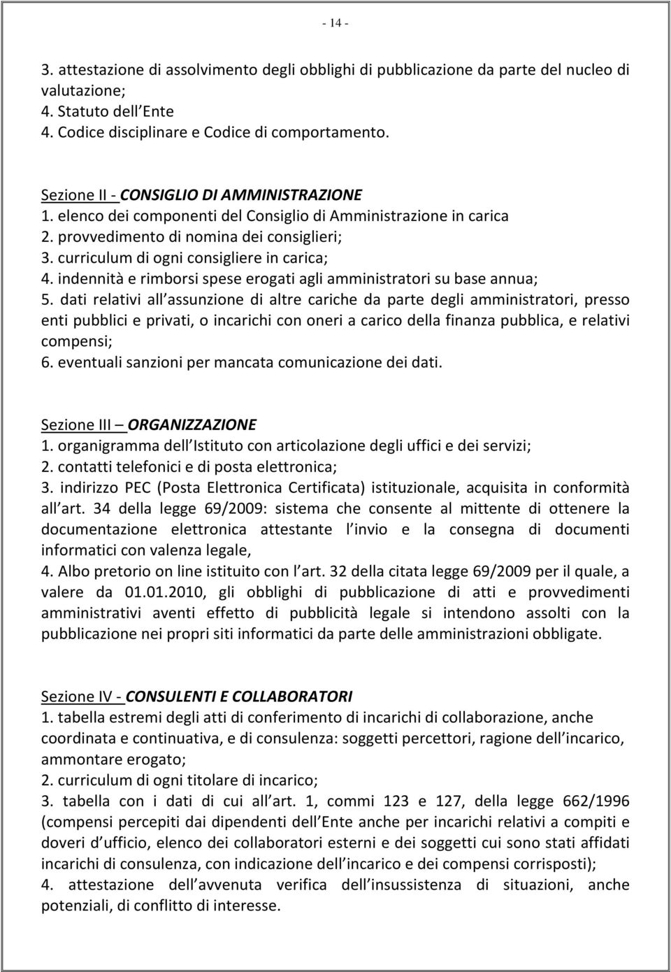 curriculum di ogni consigliere in carica; 4. indennità e rimborsi spese erogati agli amministratori su base annua; 5.