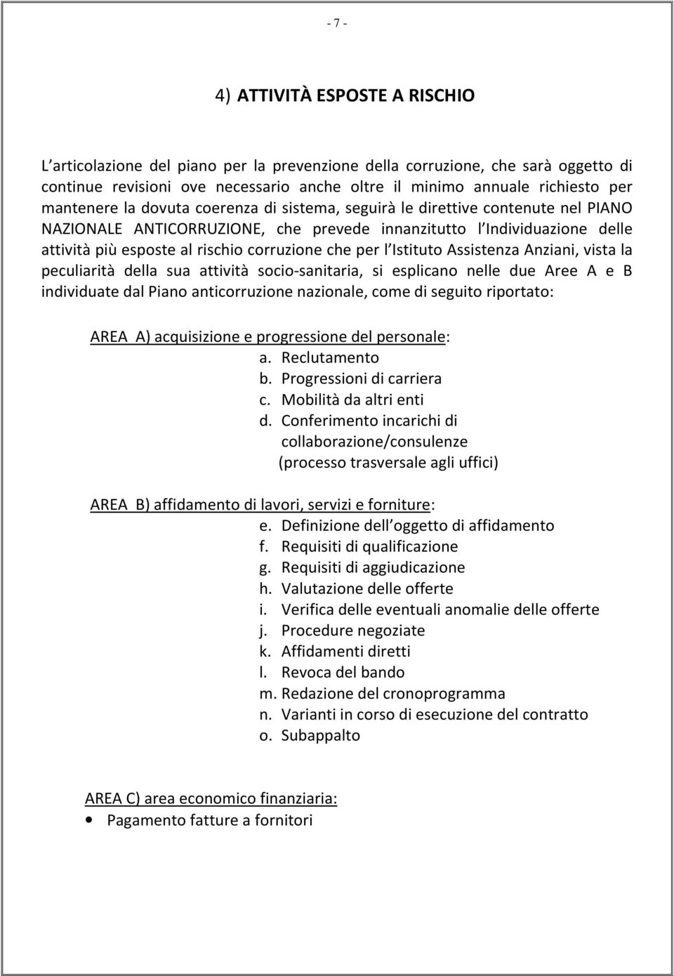 che per l Istituto Assistenza Anziani, vista la peculiarità della sua attività socio-sanitaria, si esplicano nelle due Aree A e B individuate dal Piano anticorruzione nazionale, come di seguito