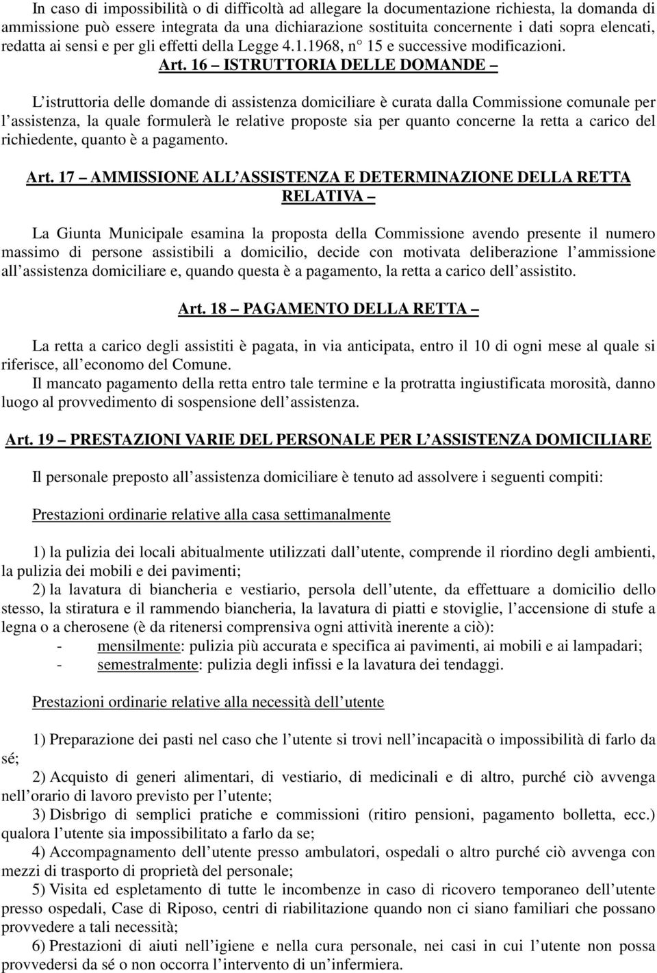 16 ISTRUTTORIA DELLE DOMANDE L istruttoria delle domande di assistenza domiciliare è curata dalla Commissione comunale per l assistenza, la quale formulerà le relative proposte sia per quanto