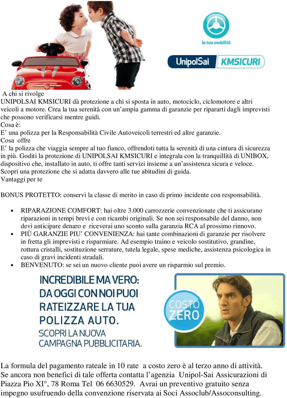 Cosa è: E una polizza per la Responsabilità Civile Autoveicoli terrestri ed altre garanzie.