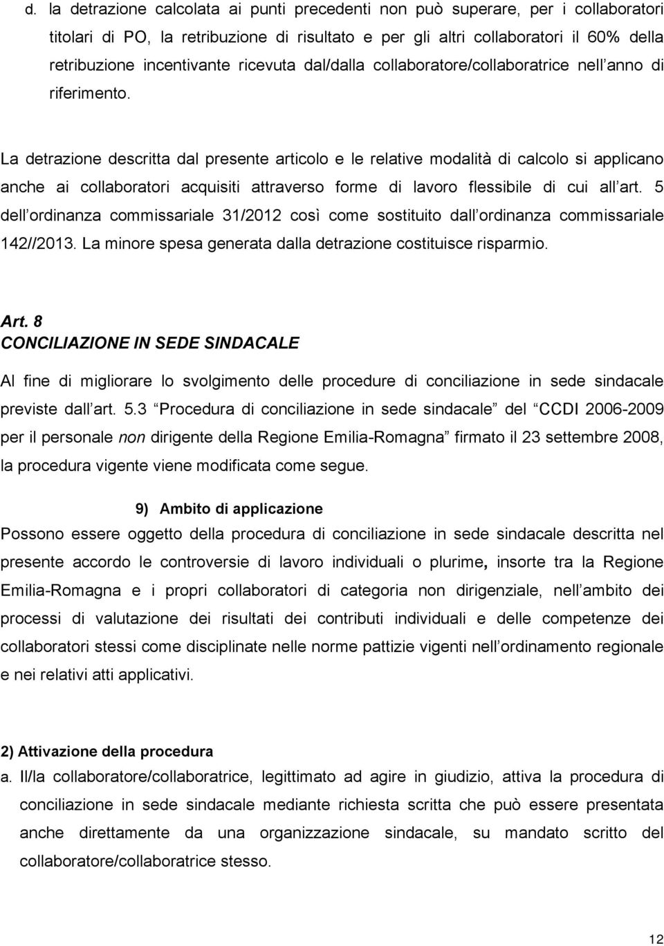 La detrazione descritta dal presente articolo e le relative modalità di calcolo si applicano anche ai collaboratori acquisiti attraverso forme di lavoro flessibile di cui all art.