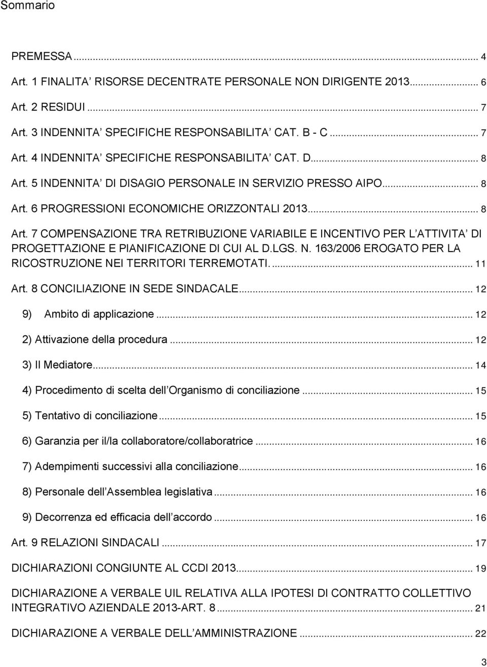 LGS. N. 163/2006 EROGATO PER LA RICOSTRUZIONE NEI TERRITORI TERREMOTATI... 11 Art. 8 CONCILIAZIONE IN SEDE SINDACALE... 12 9) Ambito di applicazione... 12 2) Attivazione della procedura.