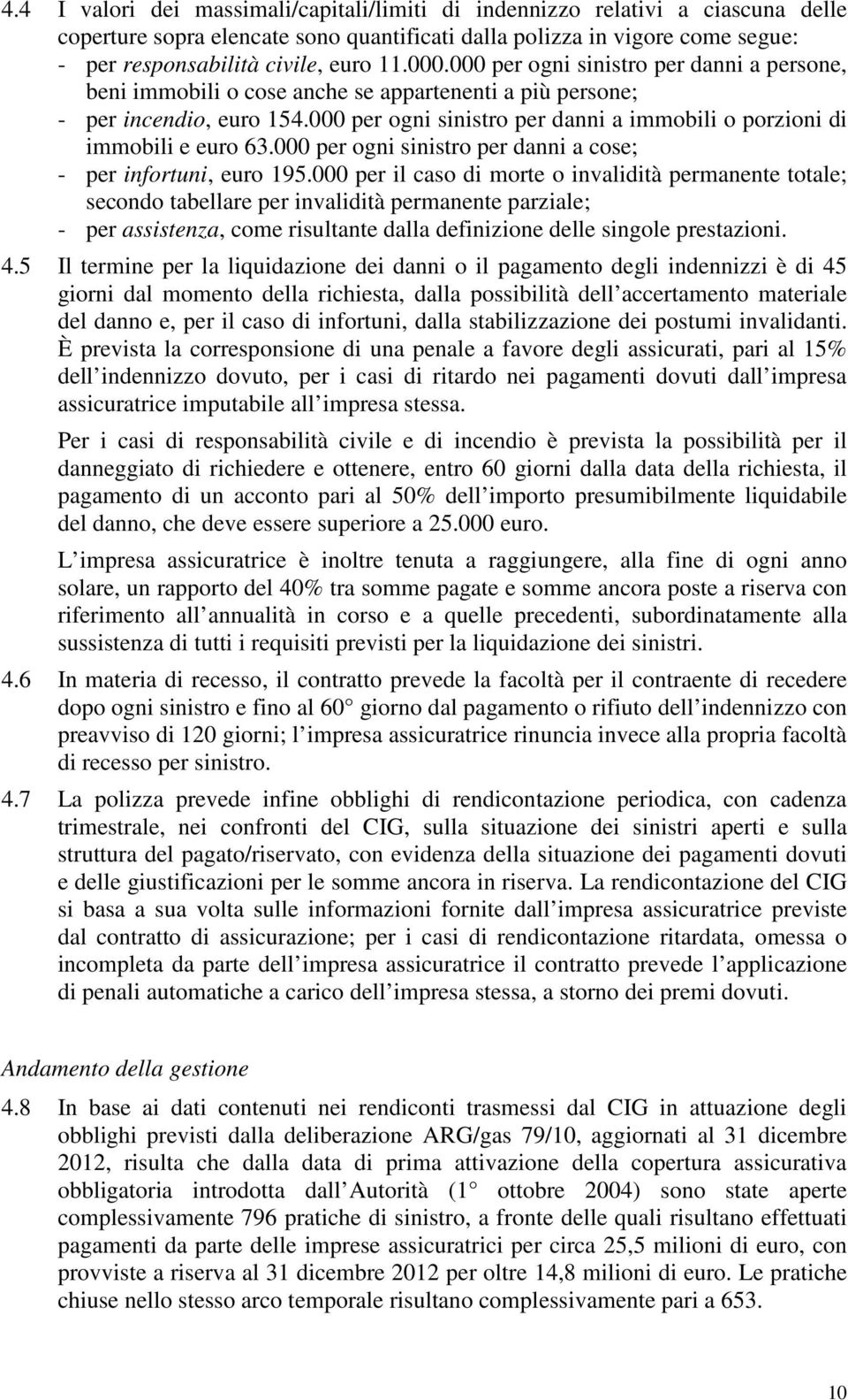 000 per ogni sinistro per danni a immobili o porzioni di immobili e euro 63.000 per ogni sinistro per danni a cose; - per infortuni, euro 195.