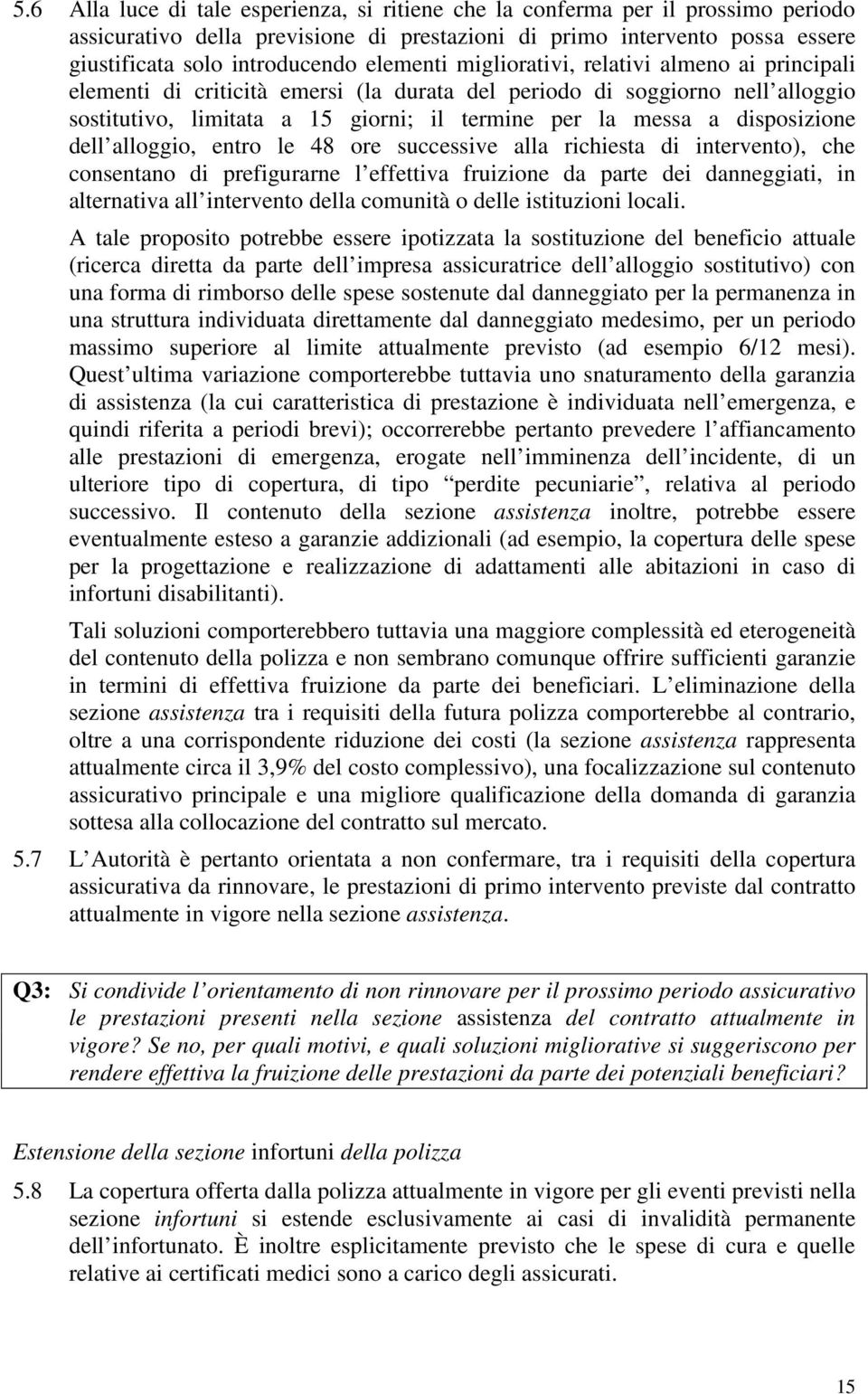 disposizione dell alloggio, entro le 48 ore successive alla richiesta di intervento), che consentano di prefigurarne l effettiva fruizione da parte dei danneggiati, in alternativa all intervento