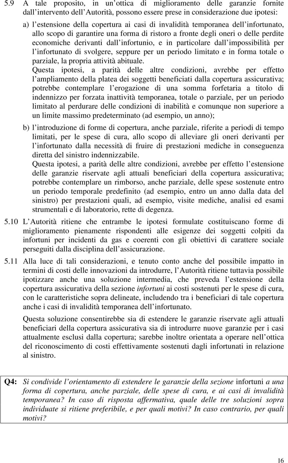 per l infortunato di svolgere, seppure per un periodo limitato e in forma totale o parziale, la propria attività abituale.