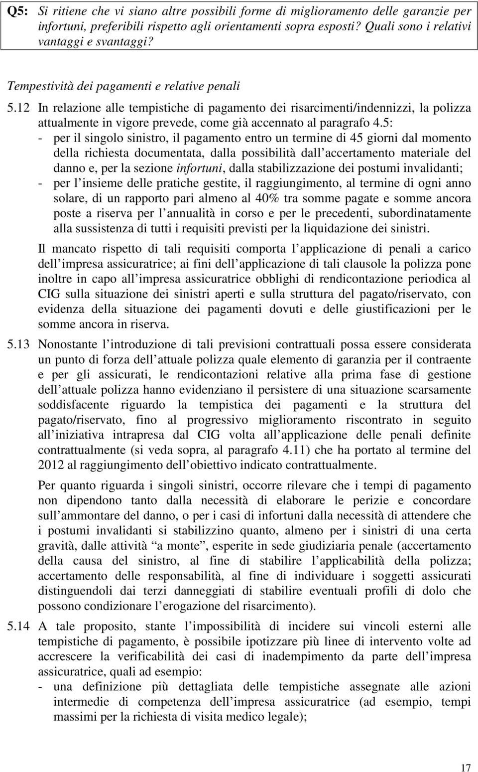 5: - per il singolo sinistro, il pagamento entro un termine di 45 giorni dal momento della richiesta documentata, dalla possibilità dall accertamento materiale del danno e, per la sezione infortuni,