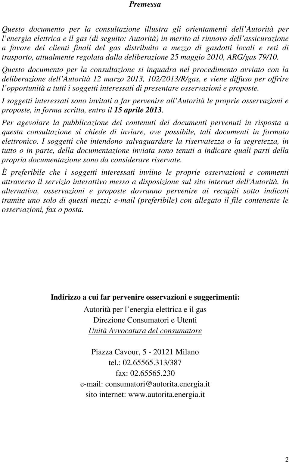 Questo documento per la consultazione si inquadra nel procedimento avviato con la deliberazione dell Autorità 12 marzo 2013, 102/2013/R/gas, e viene diffuso per offrire l opportunità a tutti i