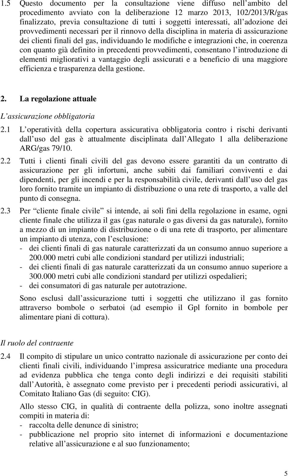 con quanto già definito in precedenti provvedimenti, consentano l introduzione di elementi migliorativi a vantaggio degli assicurati e a beneficio di una maggiore efficienza e trasparenza della