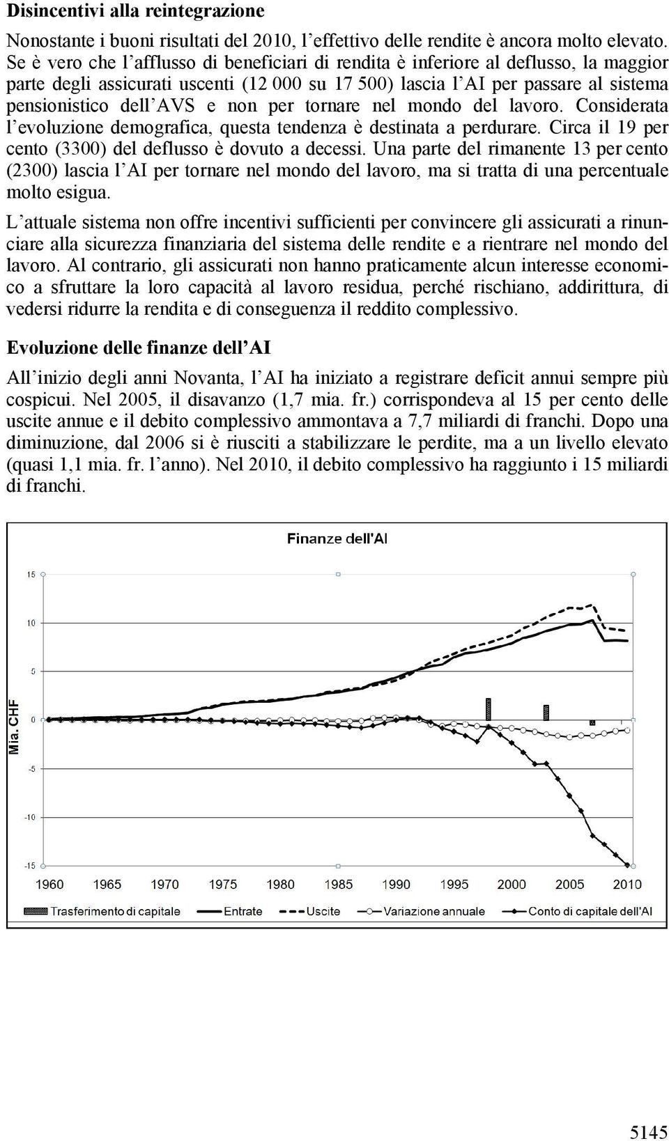 non per tornare nel mondo del lavoro. Considerata l evoluzione demografica, questa tendenza è destinata a perdurare. Circa il 19 per cento (3300) del deflusso è dovuto a decessi.