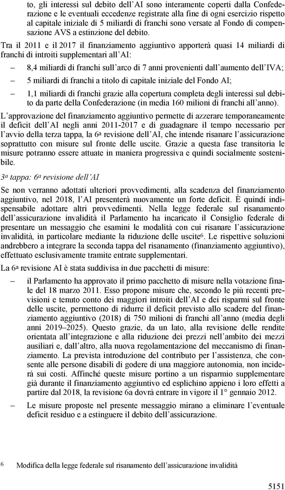 Tra il 2011 e il 2017 il finanziamento aggiuntivo apporterà quasi 14 miliardi di franchi di introiti supplementari all AI: 8,4 miliardi di franchi sull arco di 7 anni provenienti dall aumento dell