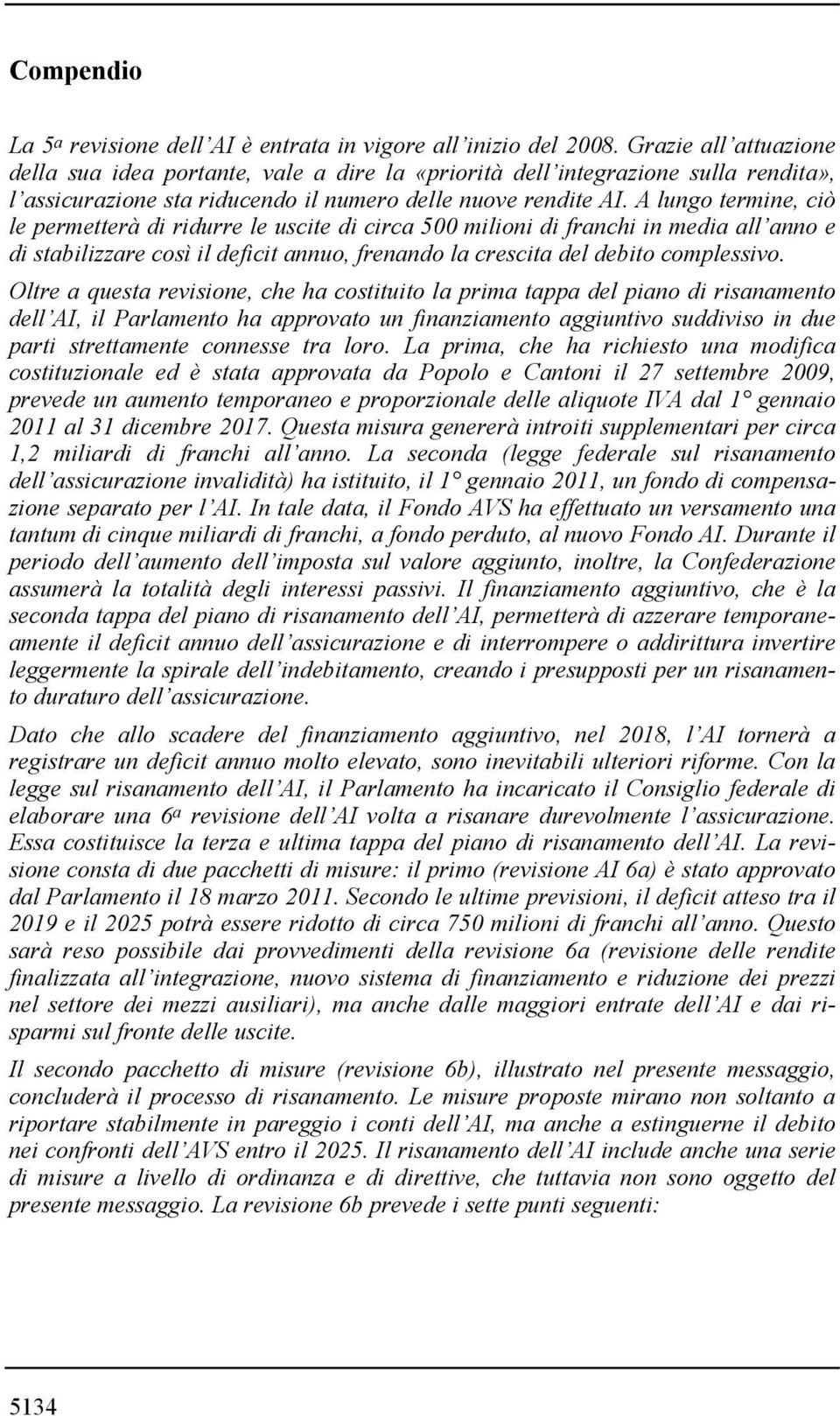 A lungo termine, ciò le permetterà di ridurre le uscite di circa 500 milioni di franchi in media all anno e di stabilizzare così il deficit annuo, frenando la crescita del debito complessivo.