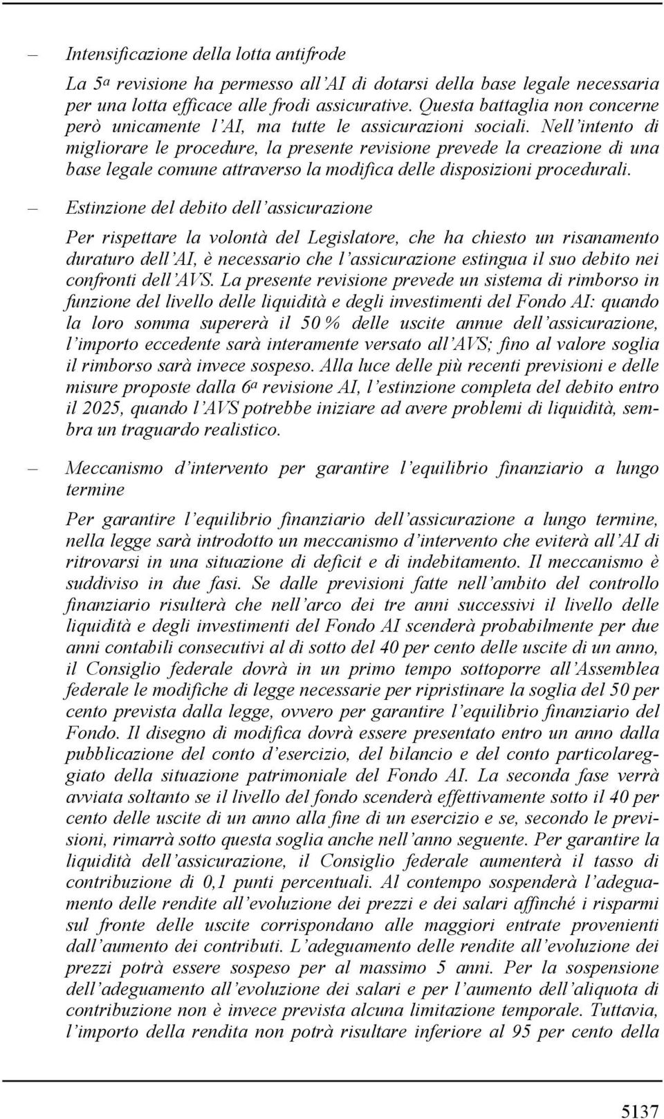 Nell intento di migliorare le procedure, la presente revisione prevede la creazione di una base legale comune attraverso la modifica delle disposizioni procedurali.