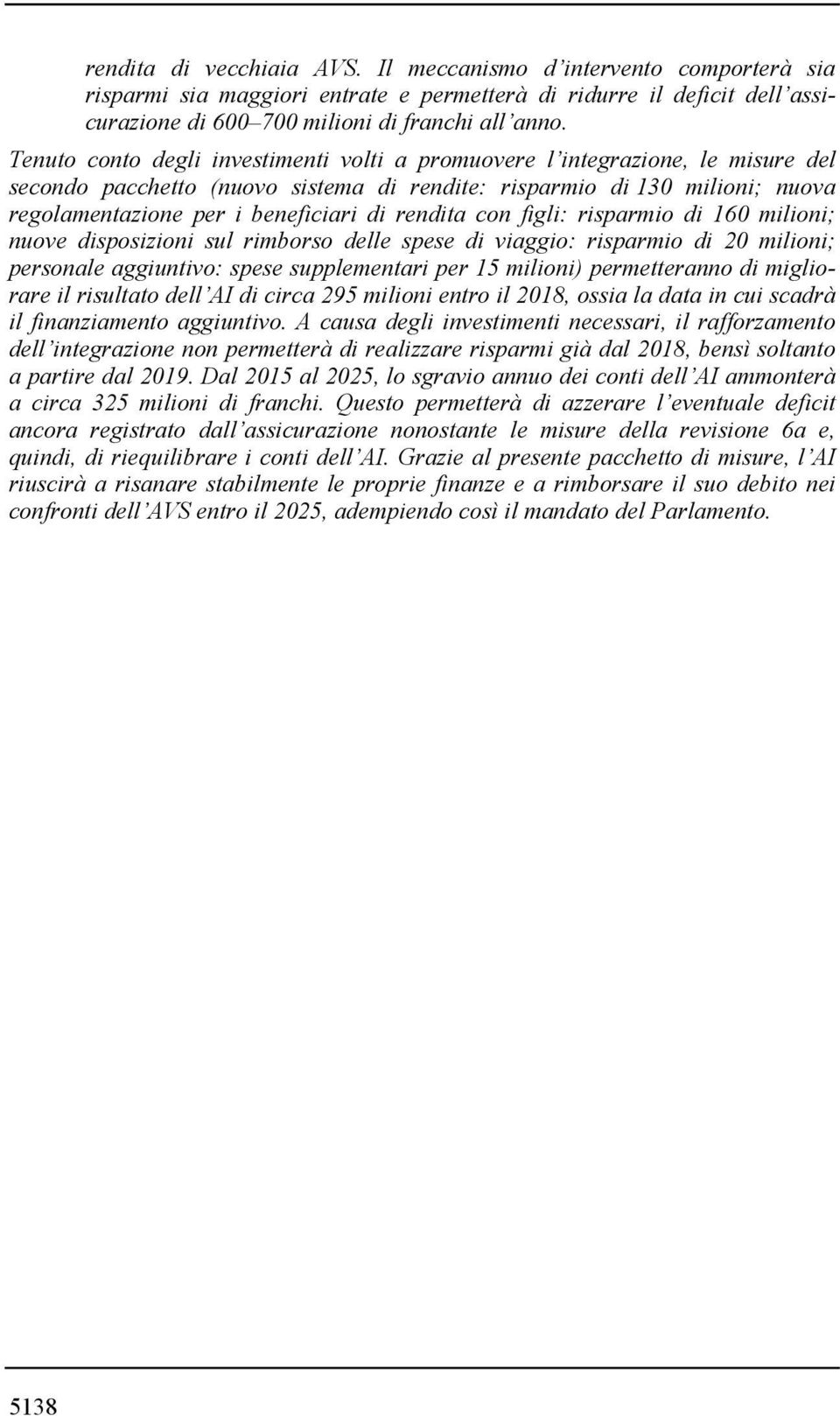 rendita con figli: risparmio di 160 milioni; nuove disposizioni sul rimborso delle spese di viaggio: risparmio di 20 milioni; personale aggiuntivo: spese supplementari per 15 milioni) permetteranno