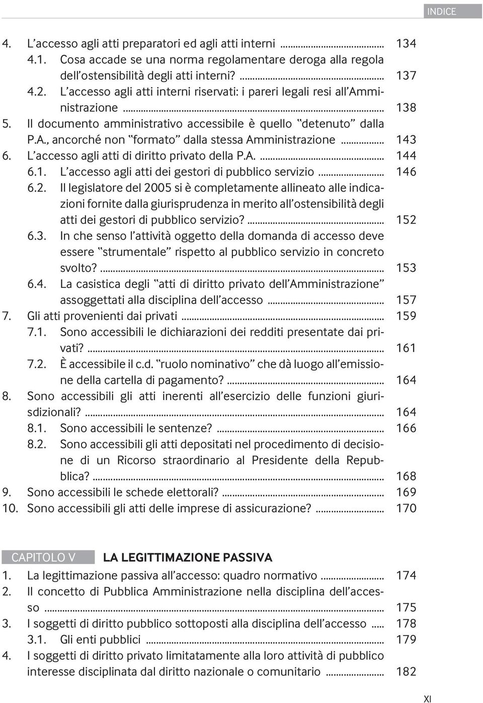 .. 143 6. L accesso agli atti di diritto privato della P.A.... 144 6.1. L accesso agli atti dei gestori di pubblico servizio... 146 6.2.